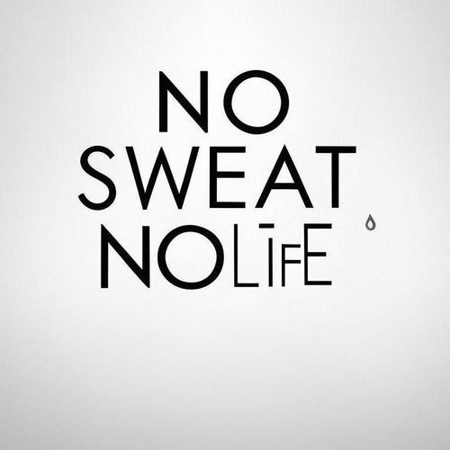 NO SWEAT NO LIFE